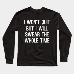 I won't quit but i will swear the whole time Long Sleeve T-Shirt